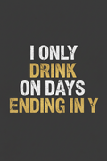I Only Drink on Days Ending in Y