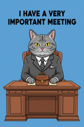 I Have a Very Important Meeting funny cat poster