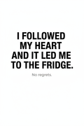 I Followed My Heart and It Led Me to the Fridge funny kitchen poster