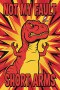Not My Fault Short Arms funny T-Rex poster